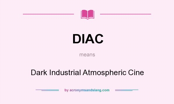What does DIAC mean? It stands for Dark Industrial Atmospheric Cine