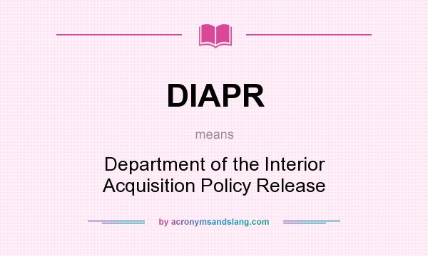 What does DIAPR mean? It stands for Department of the Interior Acquisition Policy Release