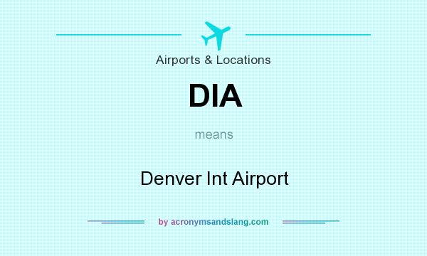 What does DIA mean? It stands for Denver Int Airport