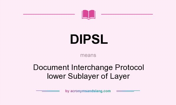 What does DIPSL mean? It stands for Document Interchange Protocol lower Sublayer of Layer