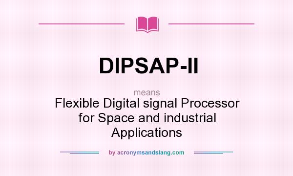 What does DIPSAP-II mean? It stands for Flexible Digital signal Processor for Space and industrial Applications