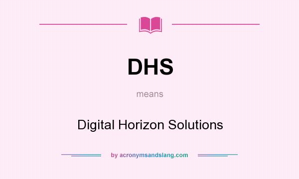 What does DHS mean? It stands for Digital Horizon Solutions