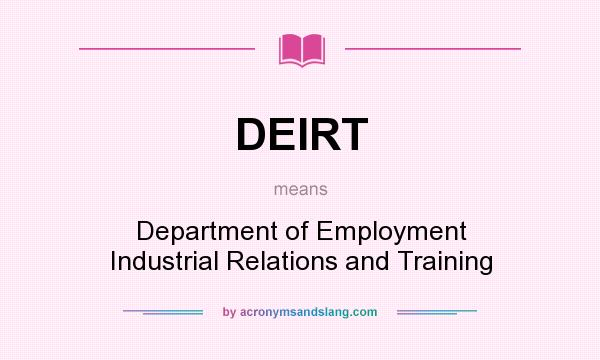 What does DEIRT mean? It stands for Department of Employment Industrial Relations and Training