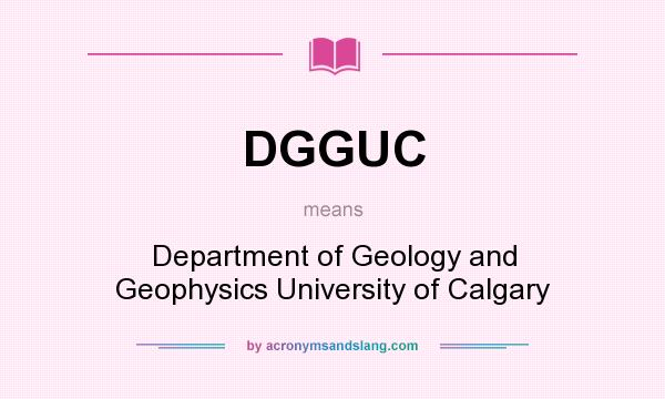 What does DGGUC mean? It stands for Department of Geology and Geophysics University of Calgary