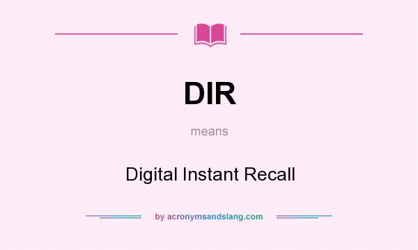 What does DIR mean? It stands for Digital Instant Recall