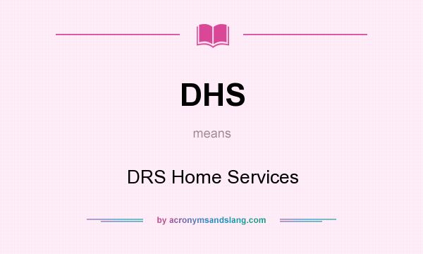 What does DHS mean? It stands for DRS Home Services