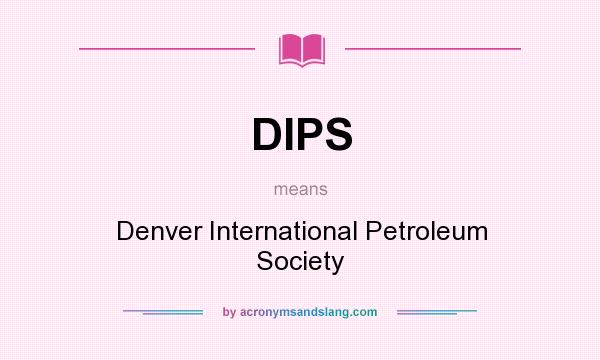 What does DIPS mean? It stands for Denver International Petroleum Society
