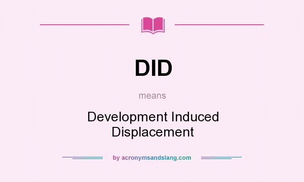 What does DID mean? It stands for Development Induced Displacement