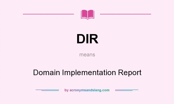 What does DIR mean? It stands for Domain Implementation Report