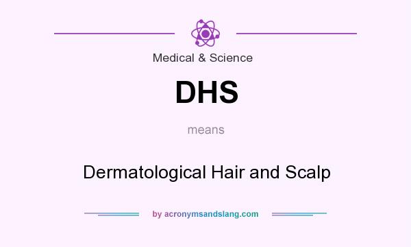 What does DHS mean? It stands for Dermatological Hair and Scalp