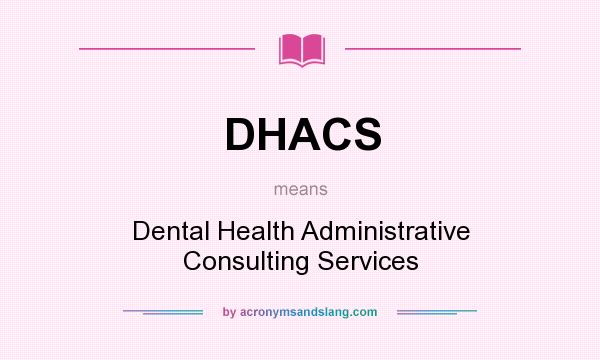 What does DHACS mean? It stands for Dental Health Administrative Consulting Services