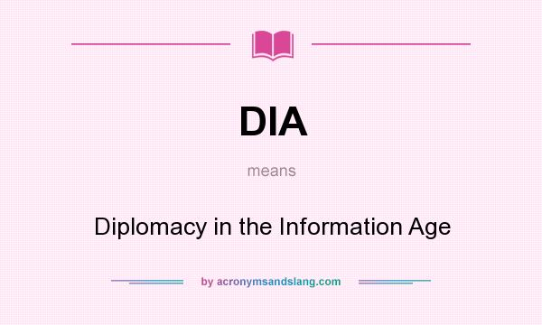 What does DIA mean? It stands for Diplomacy in the Information Age
