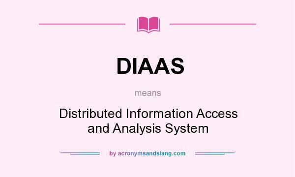 What does DIAAS mean? It stands for Distributed Information Access and Analysis System