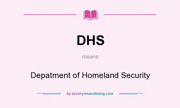 What does DHS mean? It stands for Depatment of Homeland Security