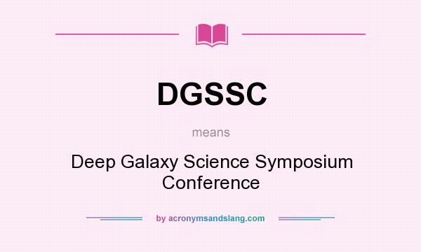 What does DGSSC mean? It stands for Deep Galaxy Science Symposium Conference