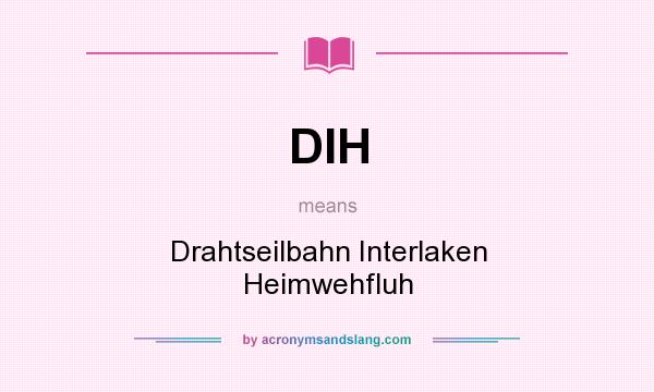 What does DIH mean? It stands for Drahtseilbahn Interlaken Heimwehfluh