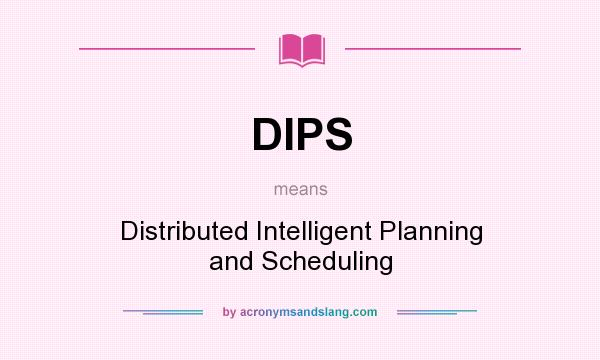 What does DIPS mean? It stands for Distributed Intelligent Planning and Scheduling