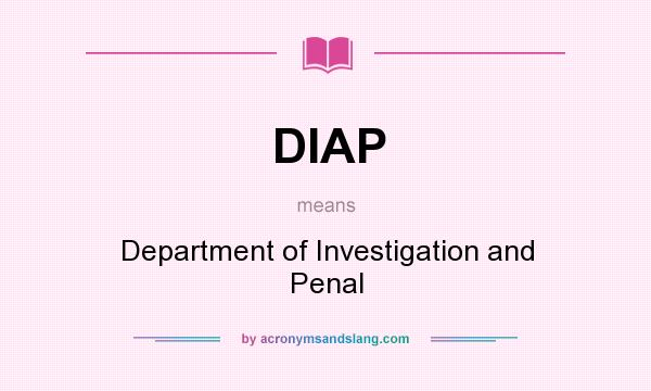 What does DIAP mean? It stands for Department of Investigation and Penal