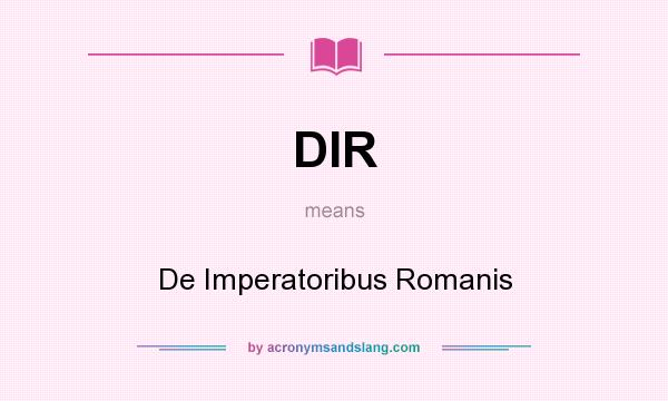 What does DIR mean? It stands for De Imperatoribus Romanis