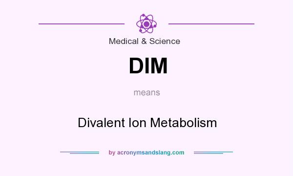 What does DIM mean? It stands for Divalent Ion Metabolism
