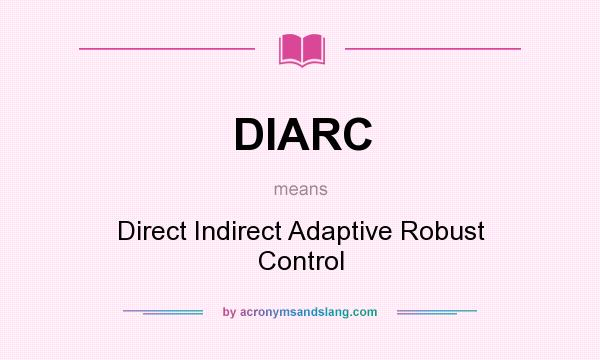 What does DIARC mean? It stands for Direct Indirect Adaptive Robust Control