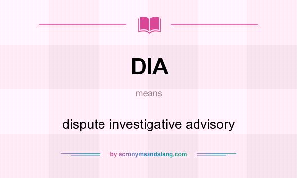 What does DIA mean? It stands for dispute investigative advisory