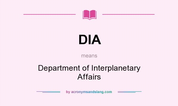 What does DIA mean? It stands for Department of Interplanetary Affairs