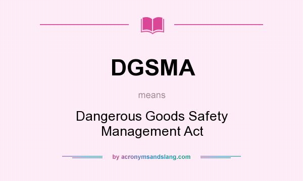 What does DGSMA mean? It stands for Dangerous Goods Safety Management Act