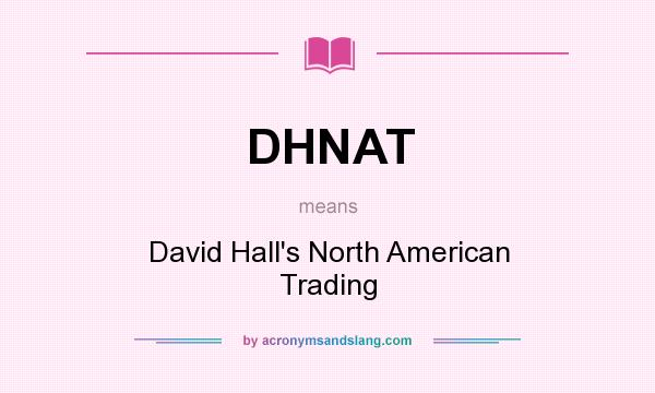What does DHNAT mean? It stands for David Hall`s North American Trading