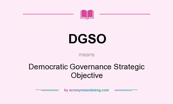 What does DGSO mean? It stands for Democratic Governance Strategic Objective