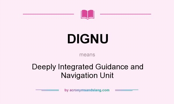What does DIGNU mean? It stands for Deeply Integrated Guidance and Navigation Unit
