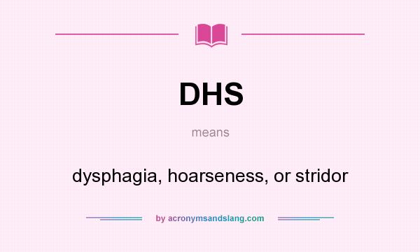 What does DHS mean? It stands for dysphagia, hoarseness, or stridor