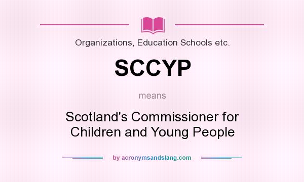 What does SCCYP mean? It stands for Scotland`s Commissioner for Children and Young People