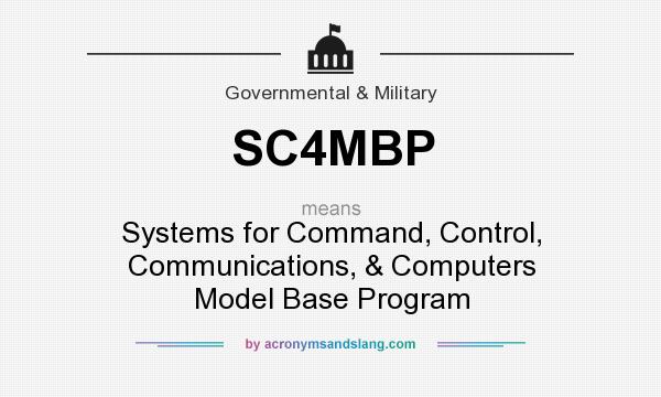 What does SC4MBP mean? It stands for Systems for Command, Control, Communications, & Computers Model Base Program