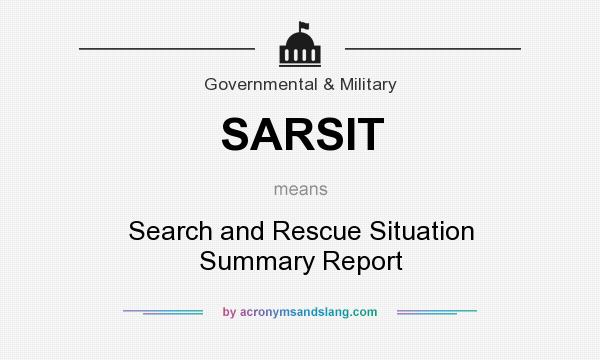 What does SARSIT mean? It stands for Search and Rescue Situation Summary Report