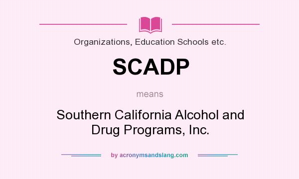 What does SCADP mean? It stands for Southern California Alcohol and Drug Programs, Inc.