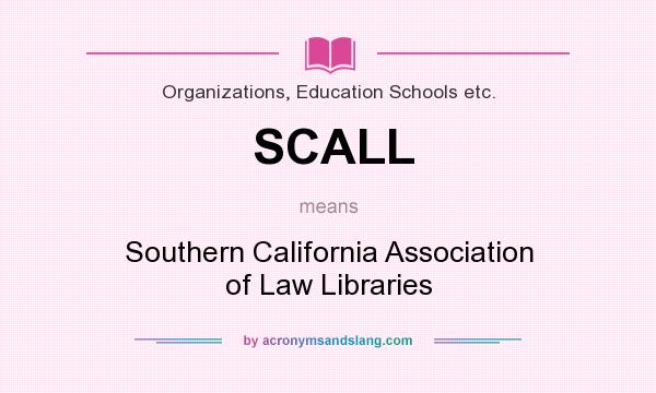 What does SCALL mean? It stands for Southern California Association of Law Libraries