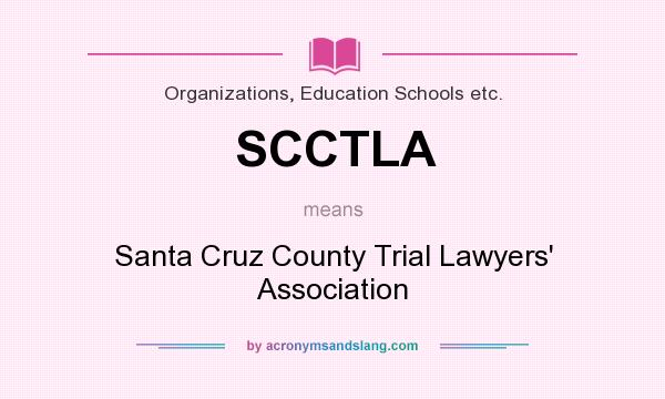 What does SCCTLA mean? It stands for Santa Cruz County Trial Lawyers` Association