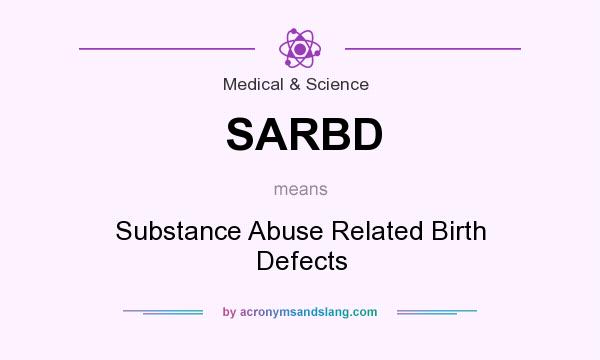 What does SARBD mean? It stands for Substance Abuse Related Birth Defects