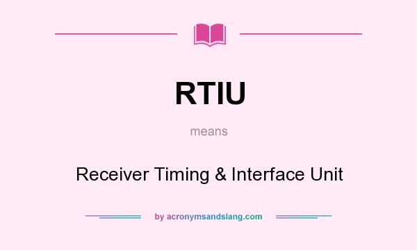 What does RTIU mean? It stands for Receiver Timing & Interface Unit