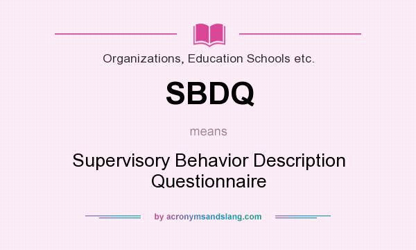 What does SBDQ mean? It stands for Supervisory Behavior Description Questionnaire