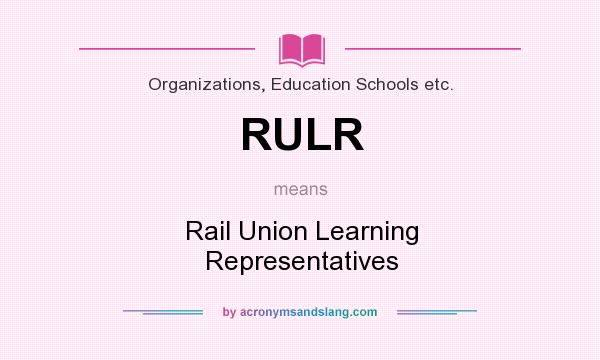 What does RULR mean? It stands for Rail Union Learning Representatives