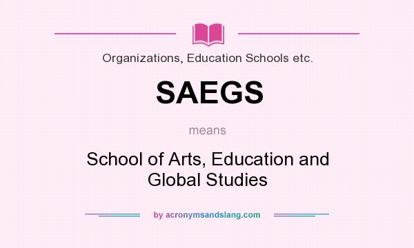 What does SAEGS mean? It stands for School of Arts, Education and Global Studies
