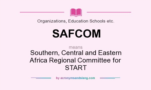What does SAFCOM mean? It stands for Southern, Central and Eastern Africa Regional Committee for START