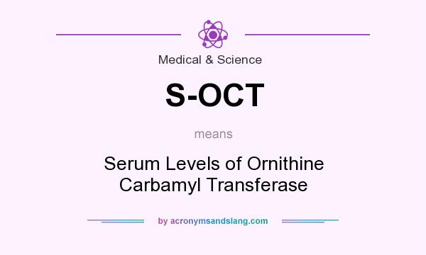 What does S-OCT mean? It stands for Serum Levels of Ornithine Carbamyl Transferase