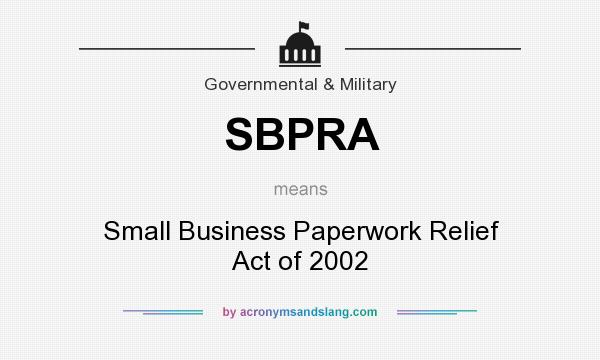 What does SBPRA mean? It stands for Small Business Paperwork Relief Act of 2002