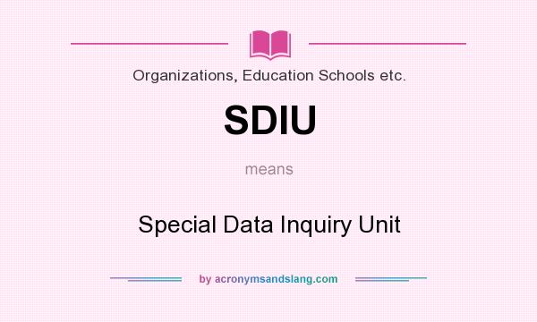 What does SDIU mean? It stands for Special Data Inquiry Unit