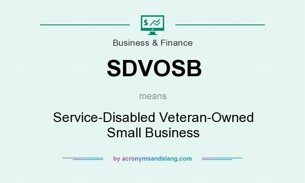 What does SDVOSB mean? It stands for Service-Disabled Veteran-Owned Small Business