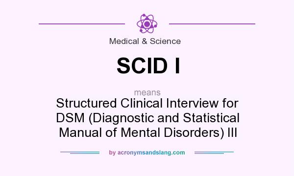 What does SCID I mean? It stands for Structured Clinical Interview for DSM (Diagnostic and Statistical Manual of Mental Disorders) III