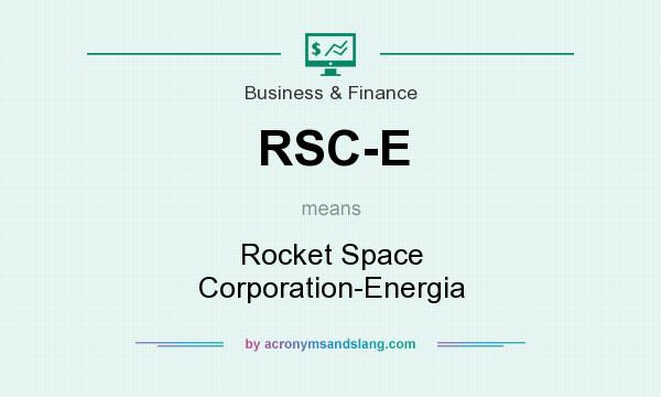 What does RSC-E mean? It stands for Rocket Space Corporation-Energia